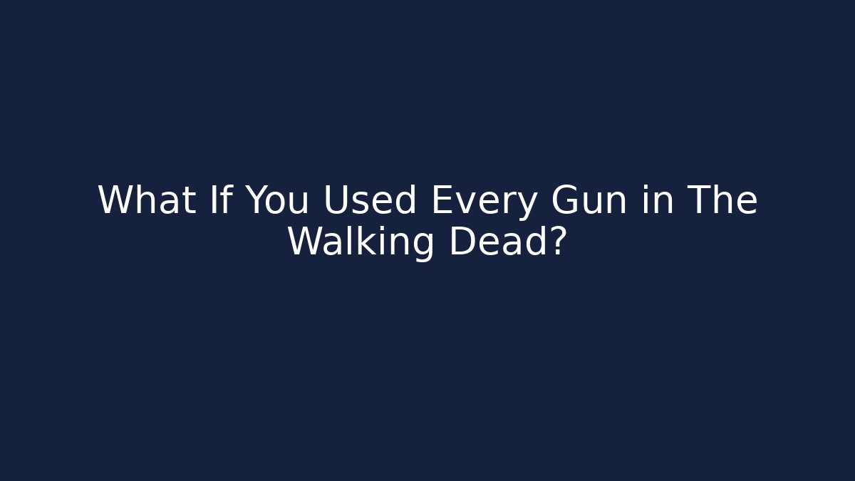 What If You Used Every Gun in The Walking Dead?