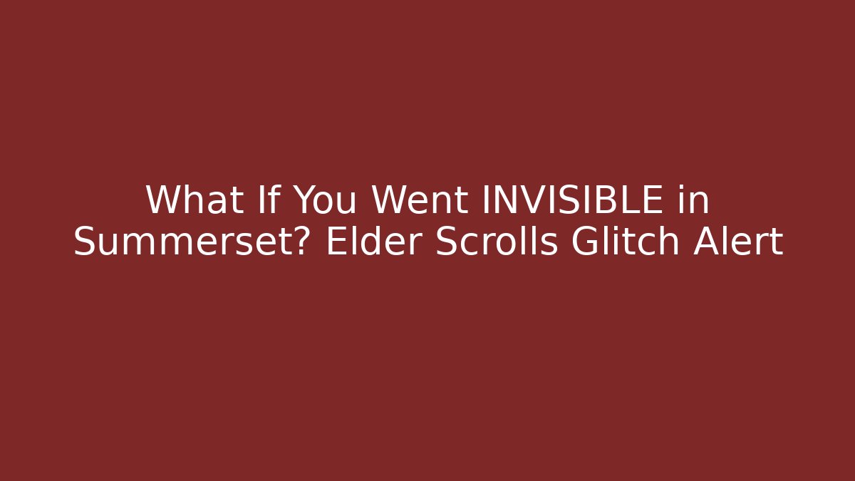 What If You Went INVISIBLE in Summerset? Elder Scrolls Glitch Alert