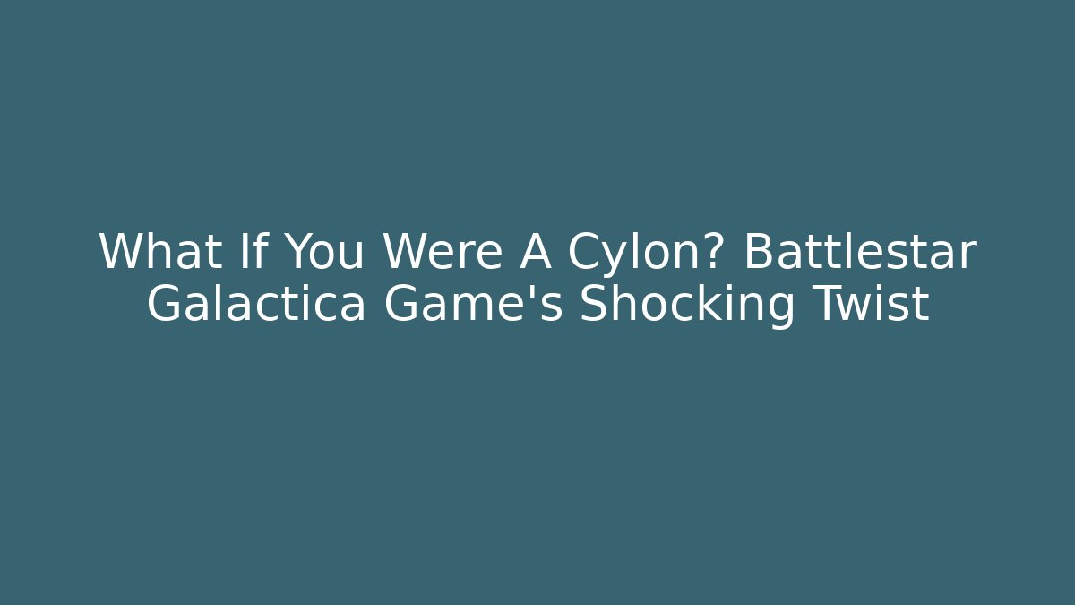 What If You Were A Cylon? Battlestar Galactica Game's Shocking Twist