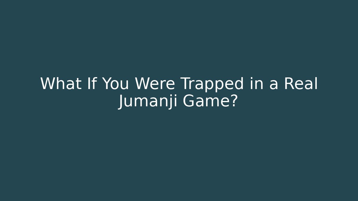 What If You Were Trapped in a Real Jumanji Game?