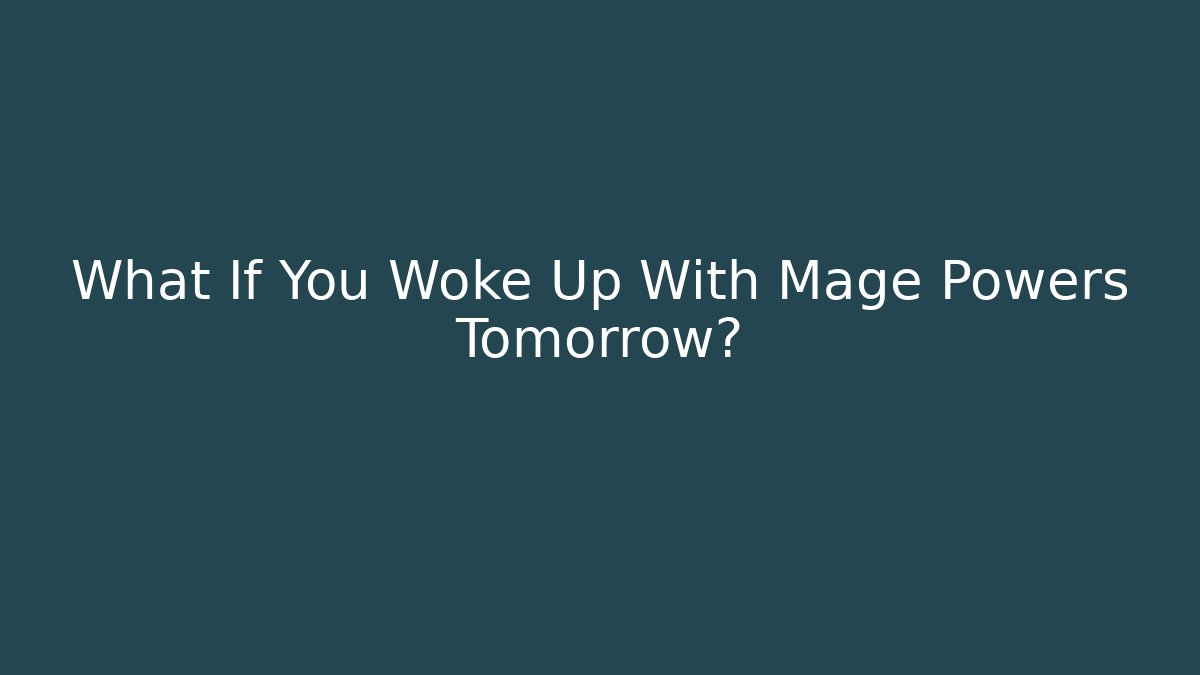 What If You Woke Up With Mage Powers Tomorrow?