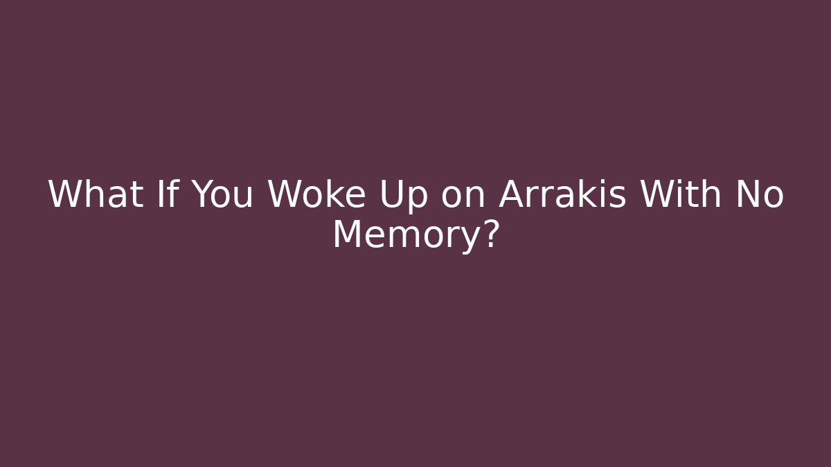 What If You Woke Up on Arrakis With No Memory? - Felix Cat Insurance