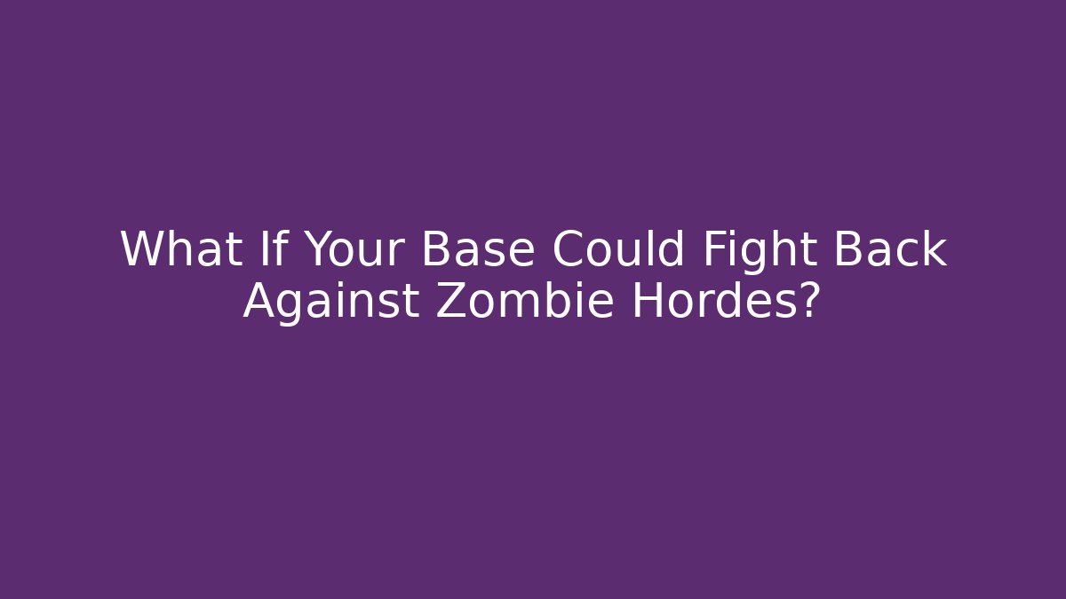 What If Your Base Could Fight Back Against Zombie Hordes?