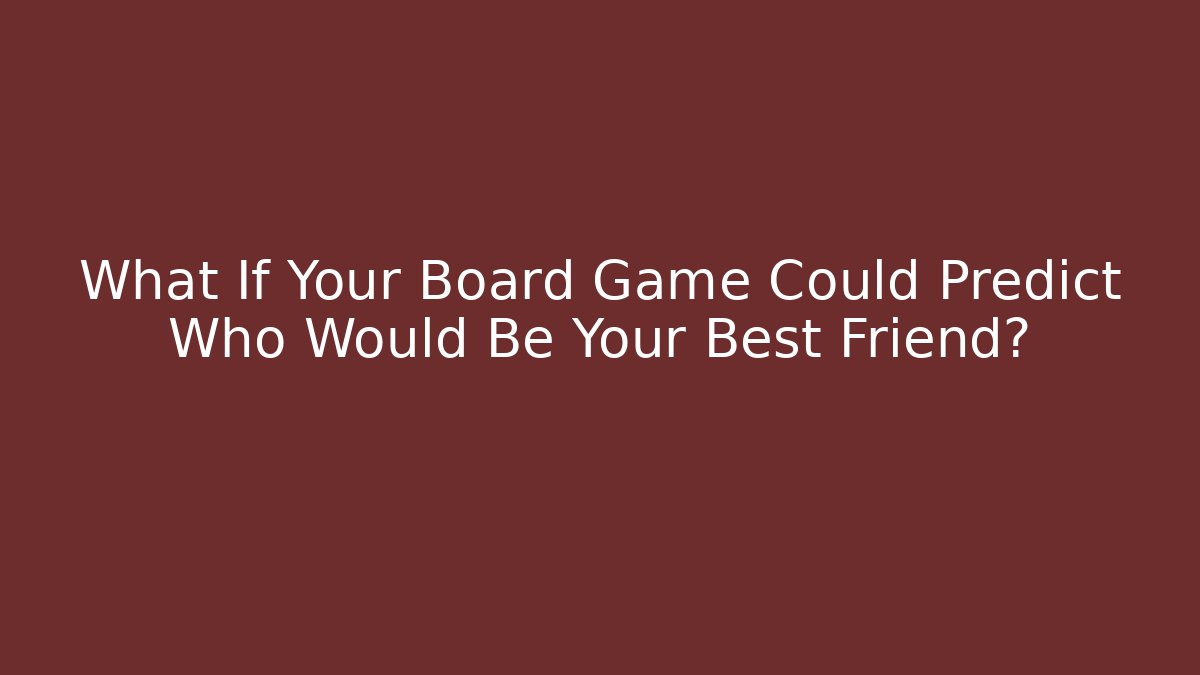 What If Your Board Game Could Predict Who Would Be Your Best Friend?