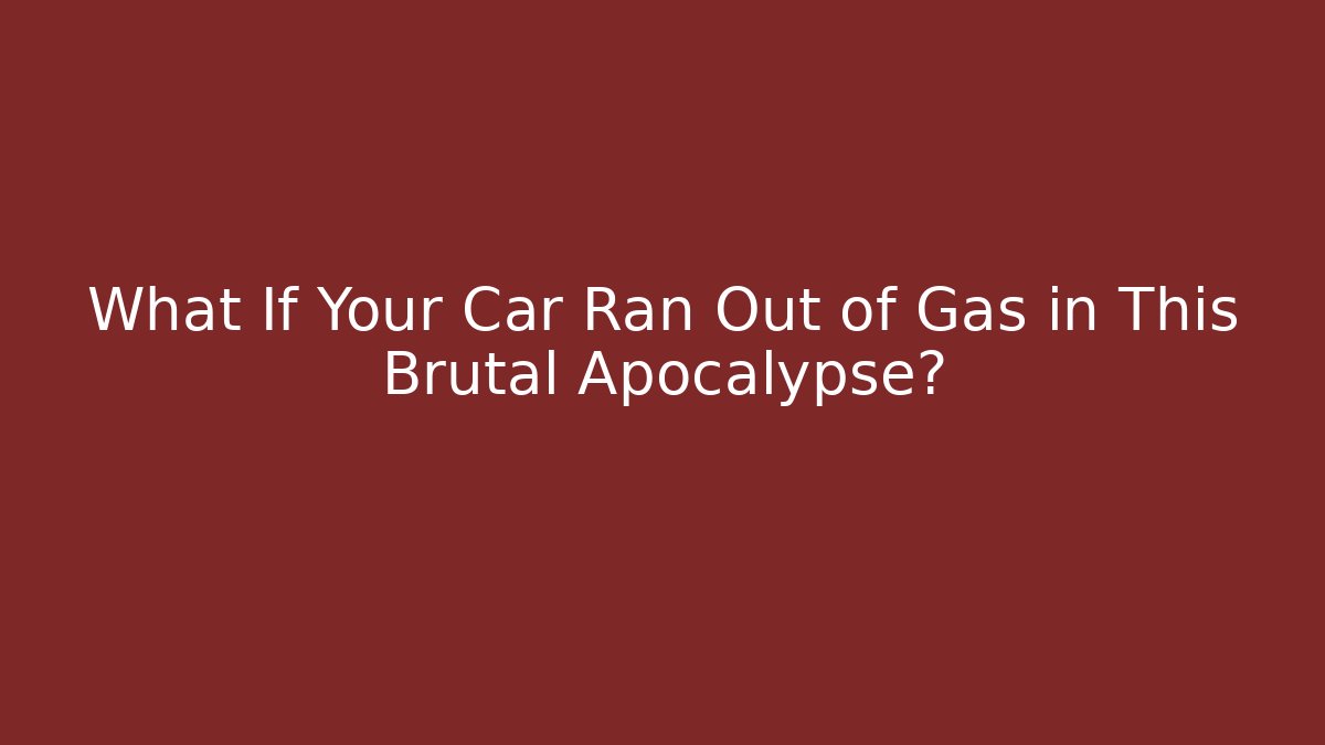 What If Your Car Ran Out of Gas in This Brutal Apocalypse?