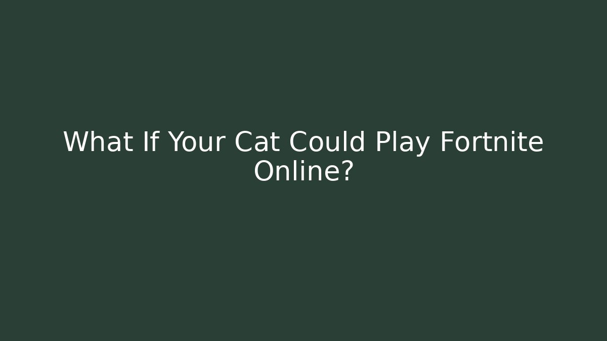 What If Your Cat Could Play Fortnite Online?