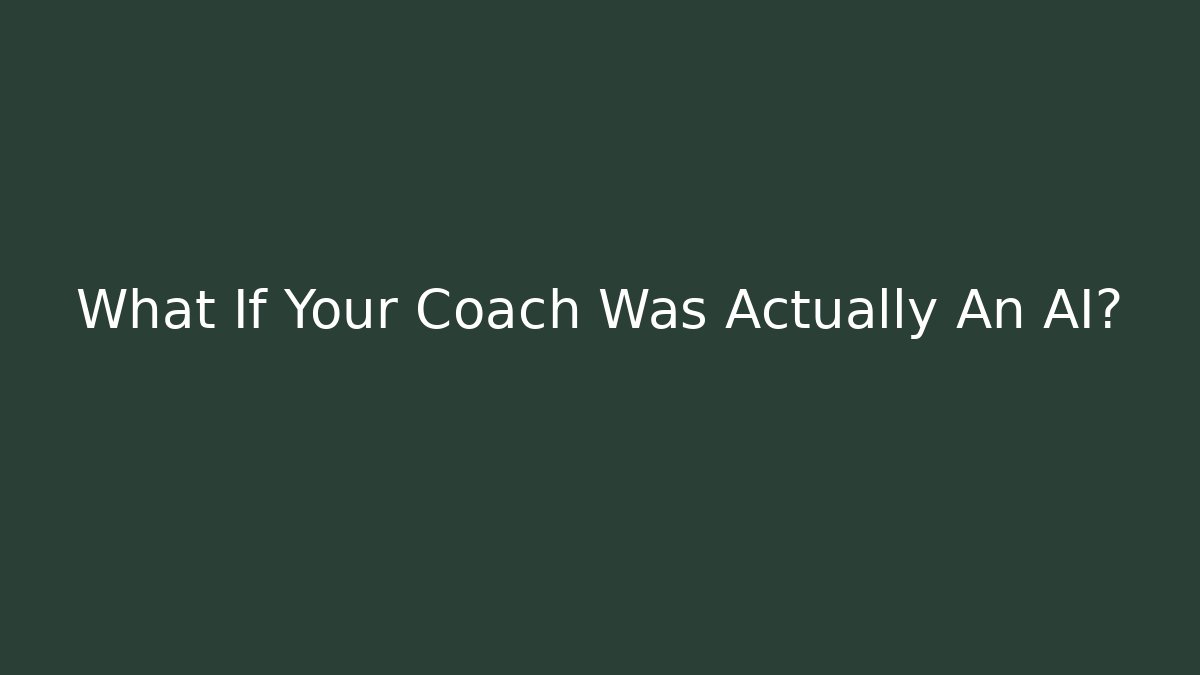 What If Your Coach Was Actually An AI?