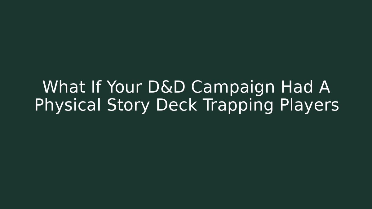 What If Your D&D Campaign Had A Physical Story Deck Trapping Players