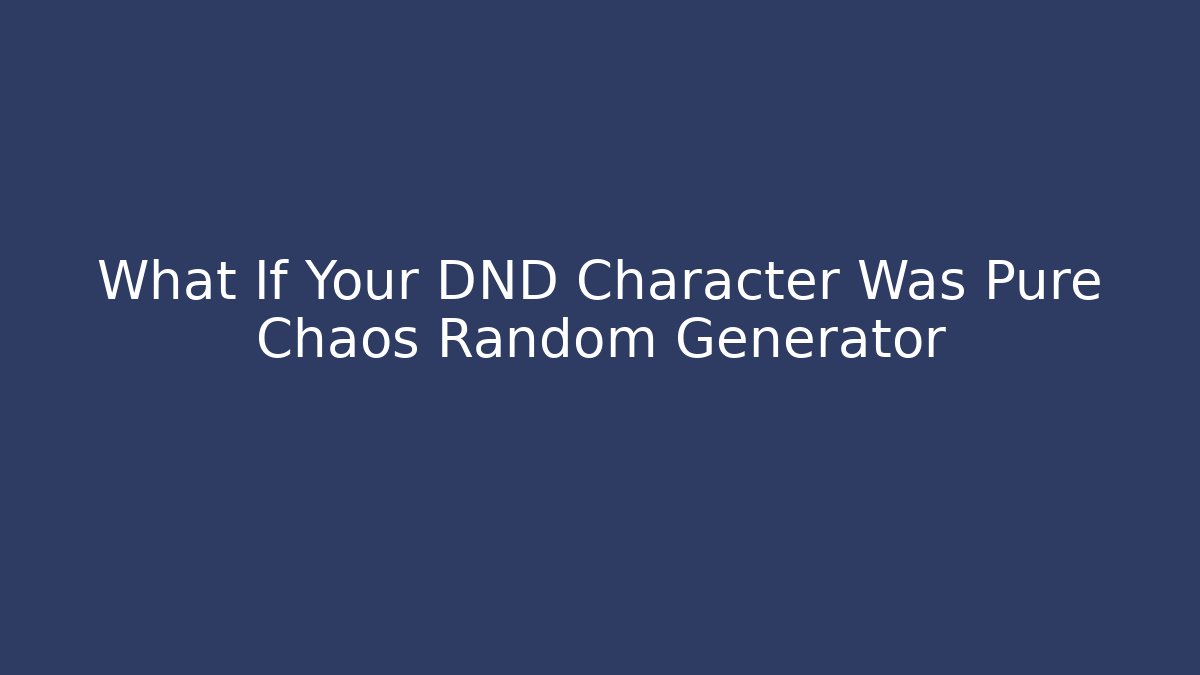 What If Your DND Character Was Pure Chaos Random Generator
