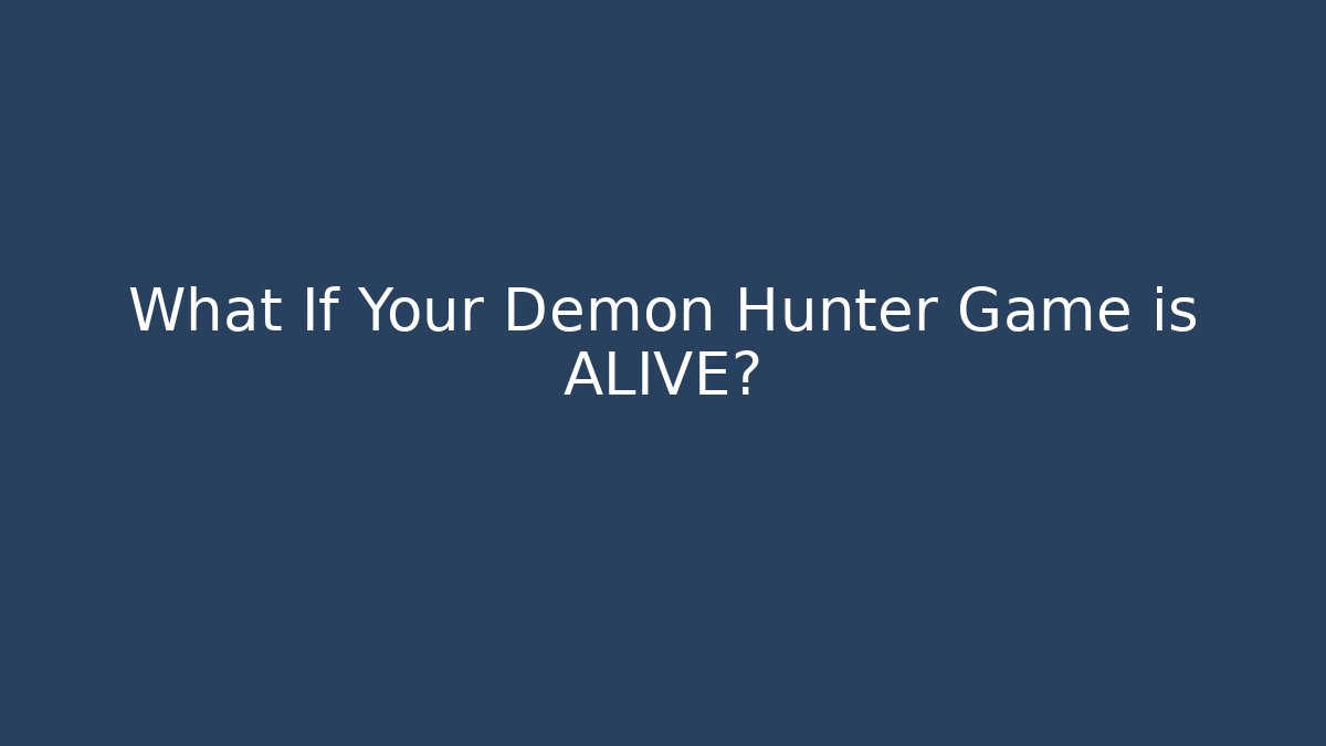 What If Your Demon Hunter Game is ALIVE?