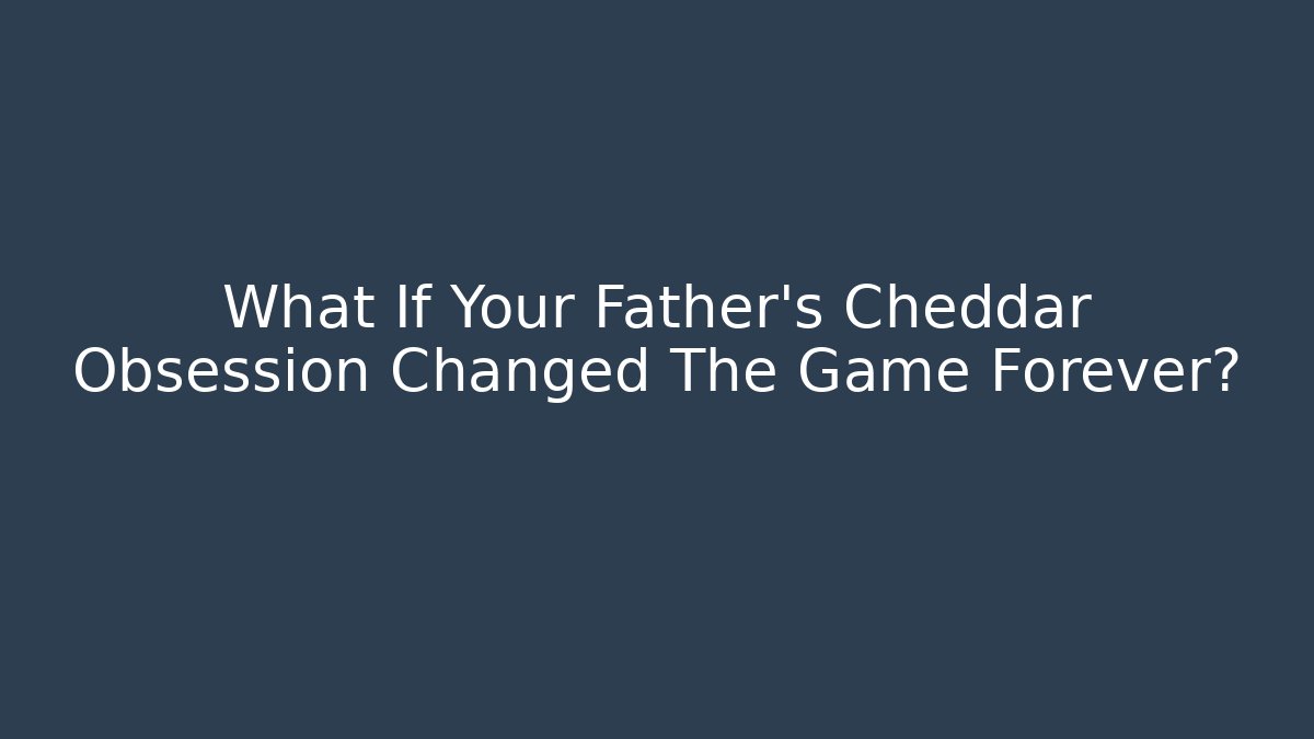 What If Your Father's Cheddar Obsession Changed The Game Forever? - Felix Cat Insurance