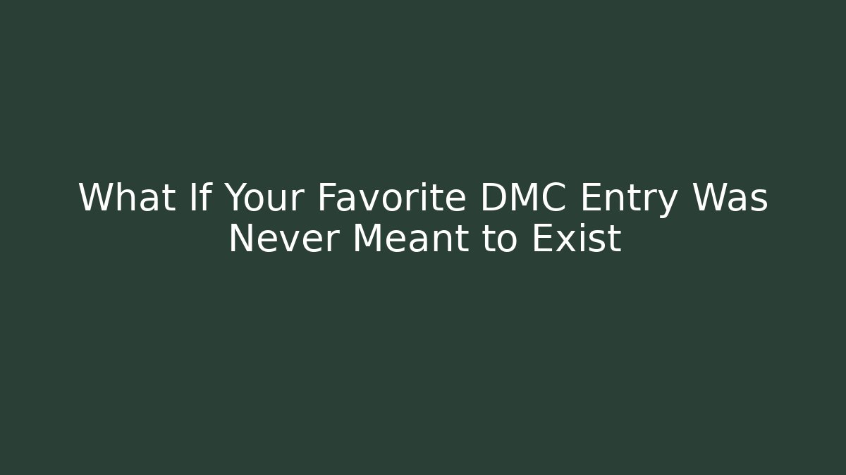 What If Your Favorite DMC Entry Was Never Meant to Exist