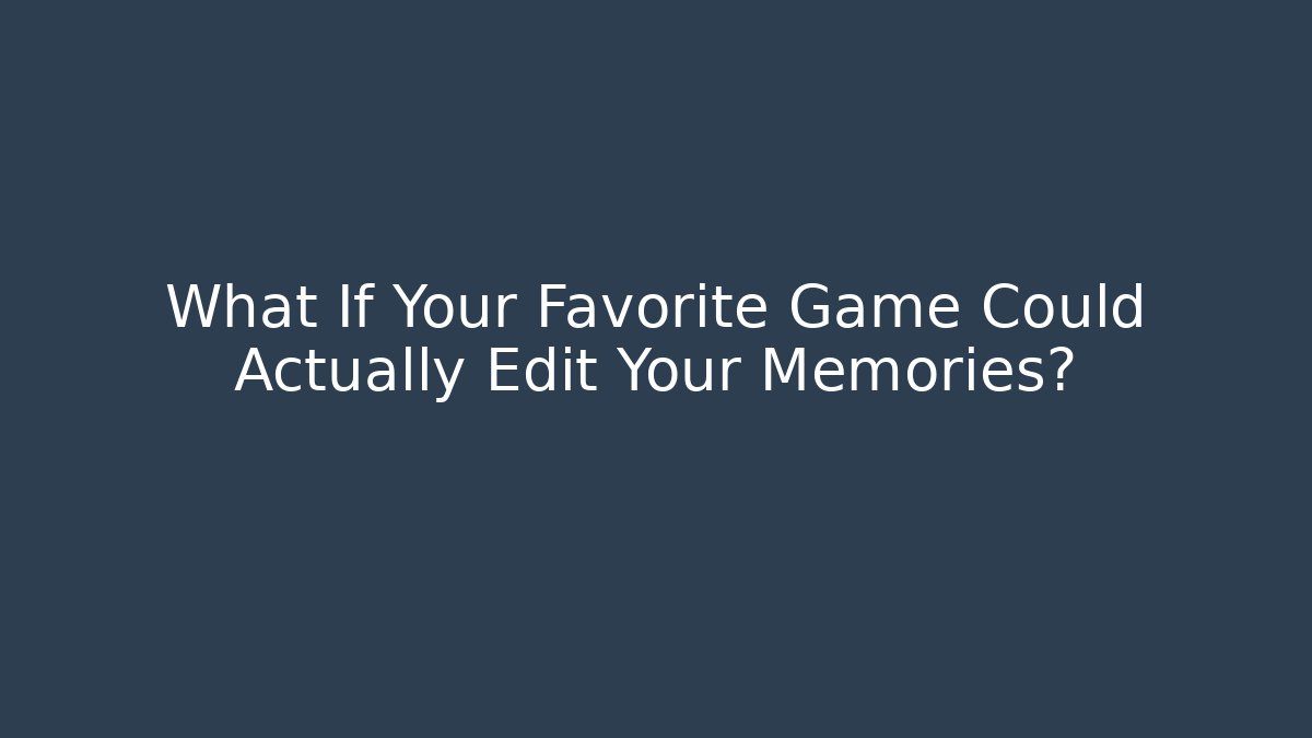 What If Your Favorite Game Could Actually Edit Your Memories? - Felix Cat Insurance