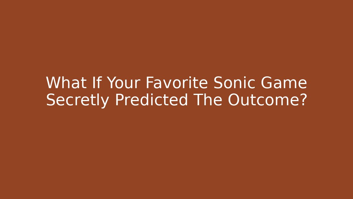 What If Your Favorite Sonic Game Secretly Predicted The Outcome?