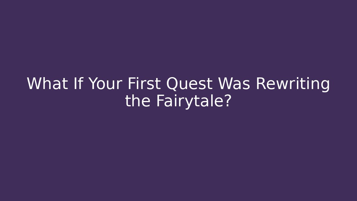 What If Your First Quest Was Rewriting the Fairytale?