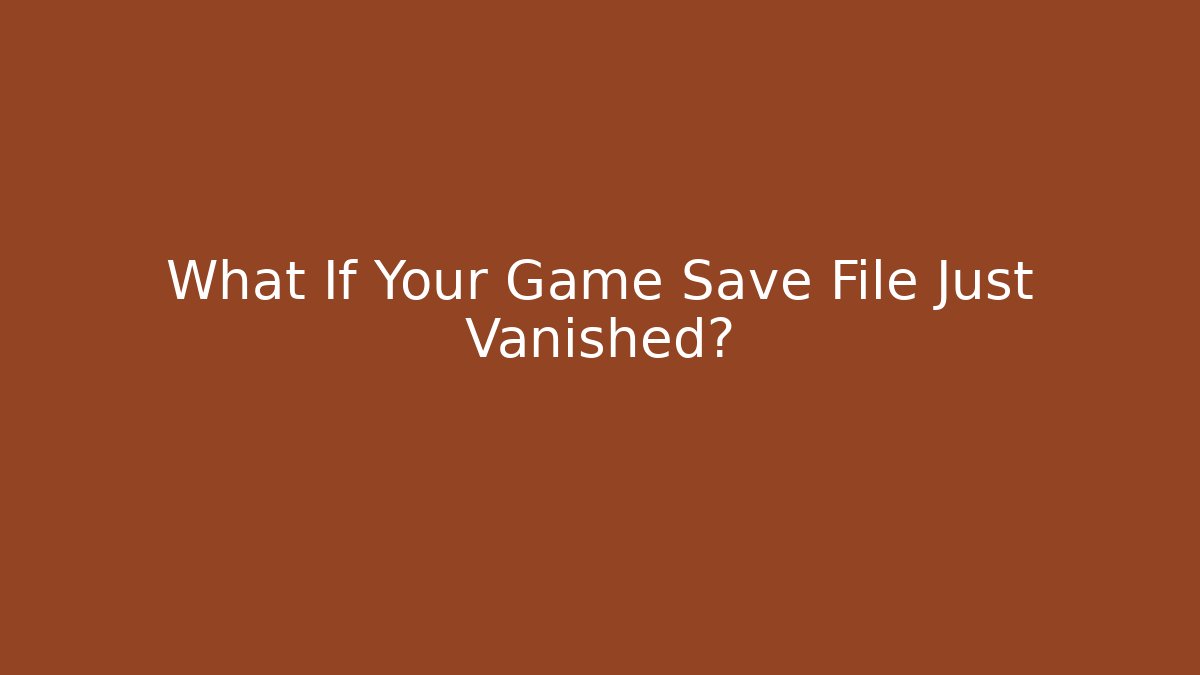 What If Your Game Save File Just Vanished?
