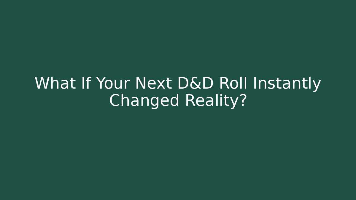 What If Your Next D&D Roll Instantly Changed Reality?