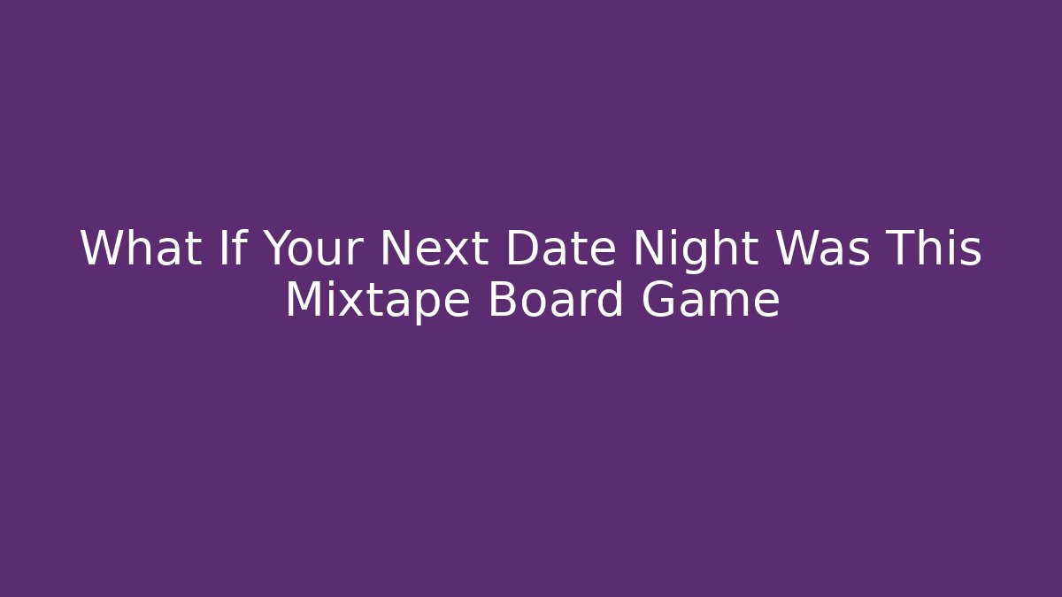 What If Your Next Date Night Was This Mixtape Board Game