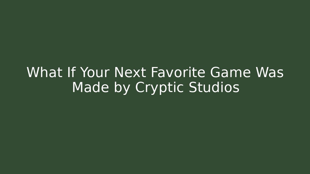 What If Your Next Favorite Game Was Made by Cryptic Studios