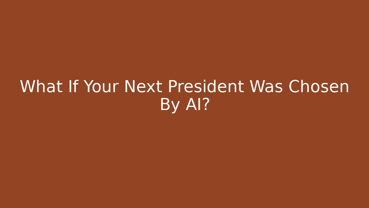 What If Your Next President Was Chosen By AI?