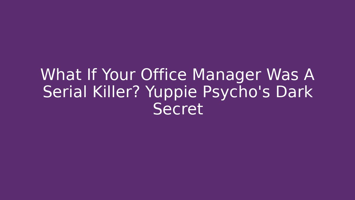 What If Your Office Manager Was A Serial Killer? Yuppie Psycho's Dark Secret - Felix Cat Insurance
