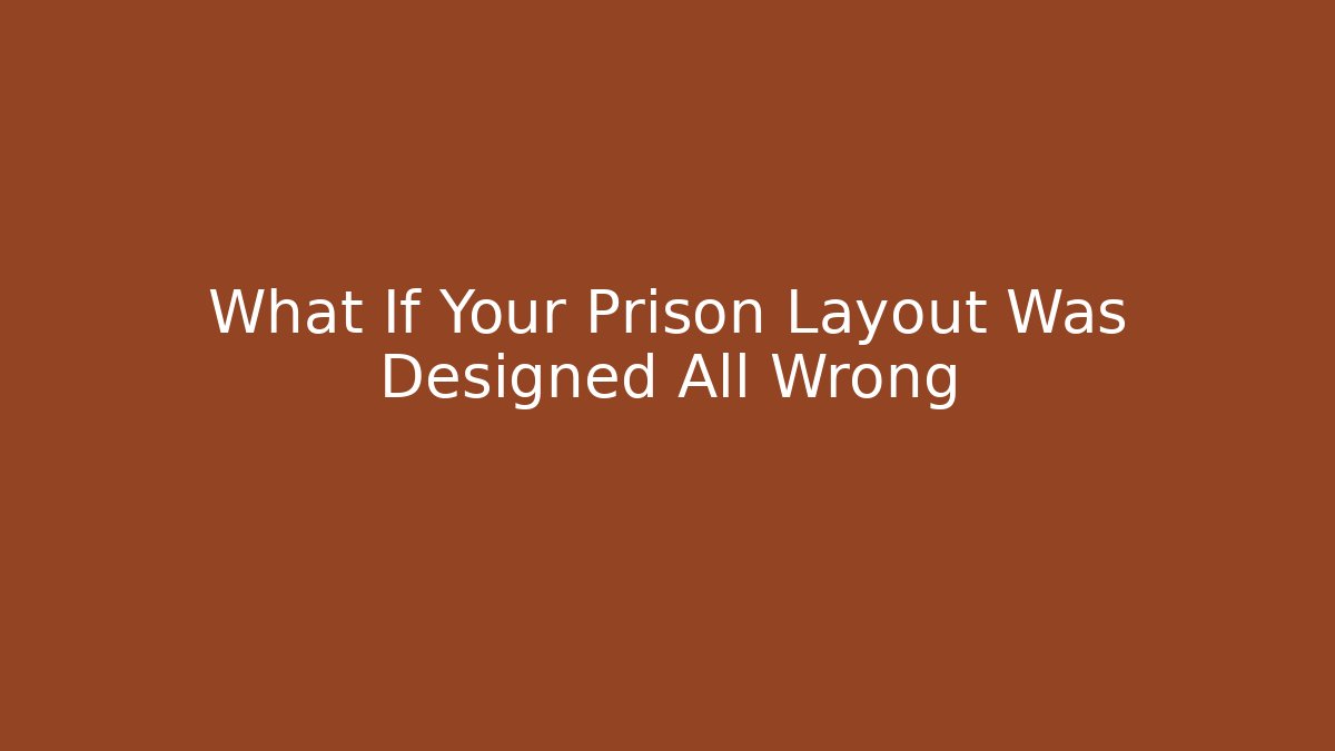 What If Your Prison Layout Was Designed All Wrong - Felix Cat Insurance