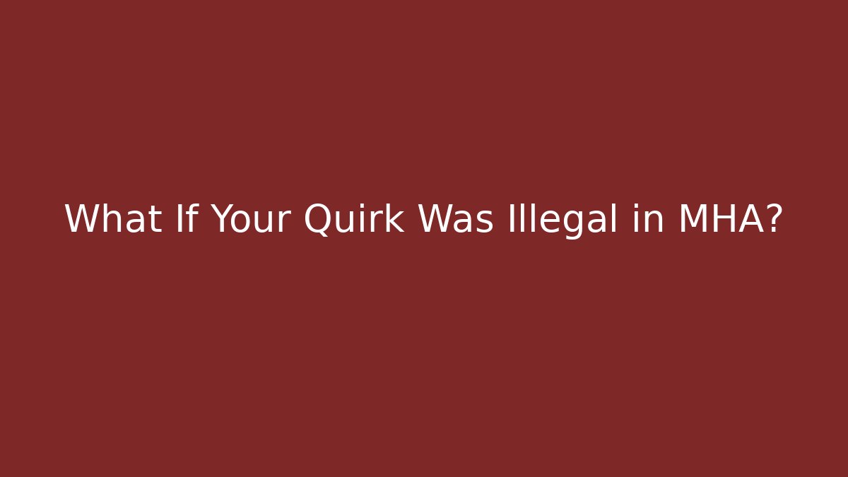 What If Your Quirk Was Illegal in MHA?