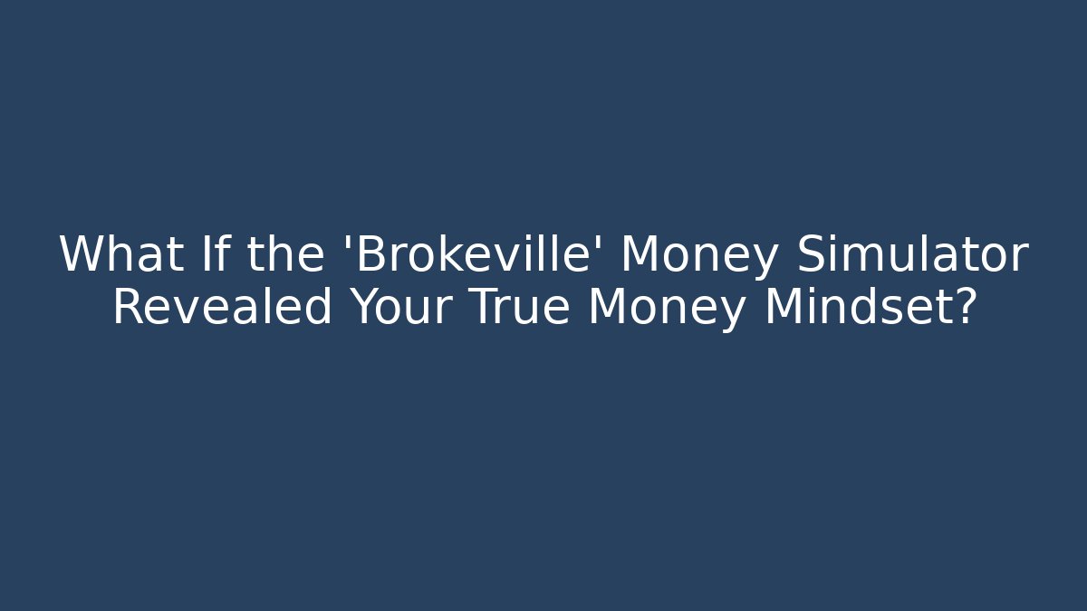 What If the 'Brokeville' Money Simulator Revealed Your True Money Mindset?