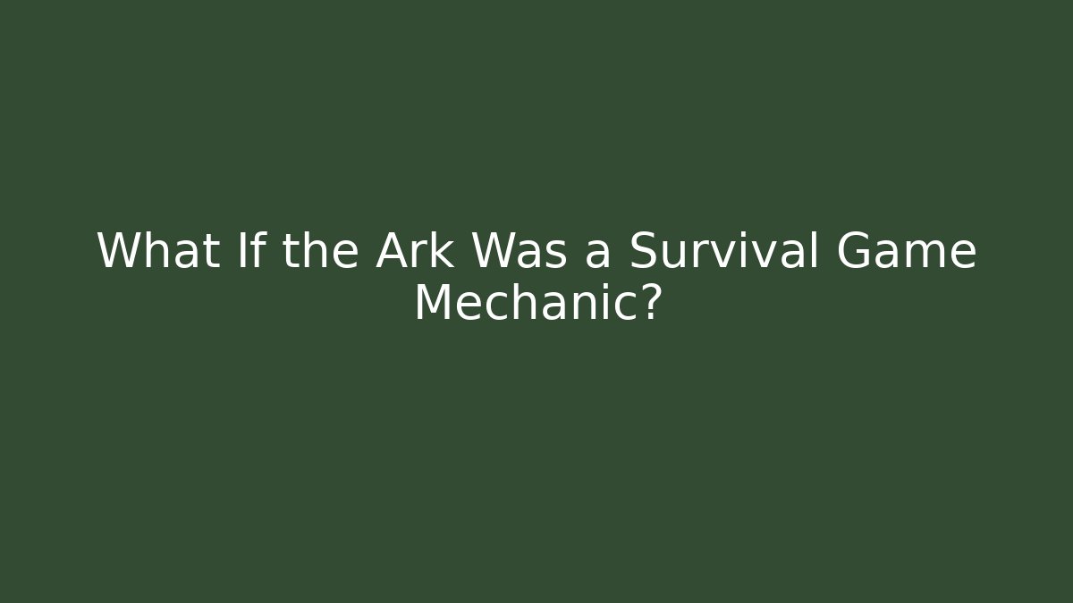 What If the Ark Was a Survival Game Mechanic?