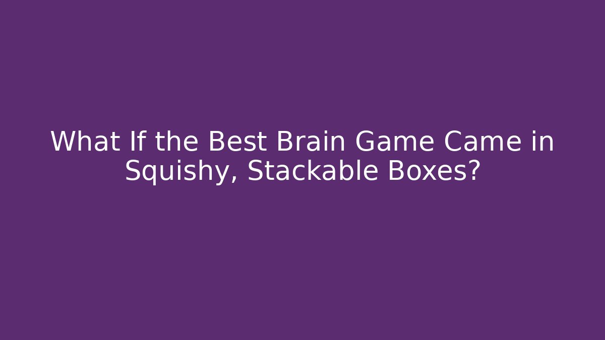 What If the Best Brain Game Came in Squishy, Stackable Boxes?