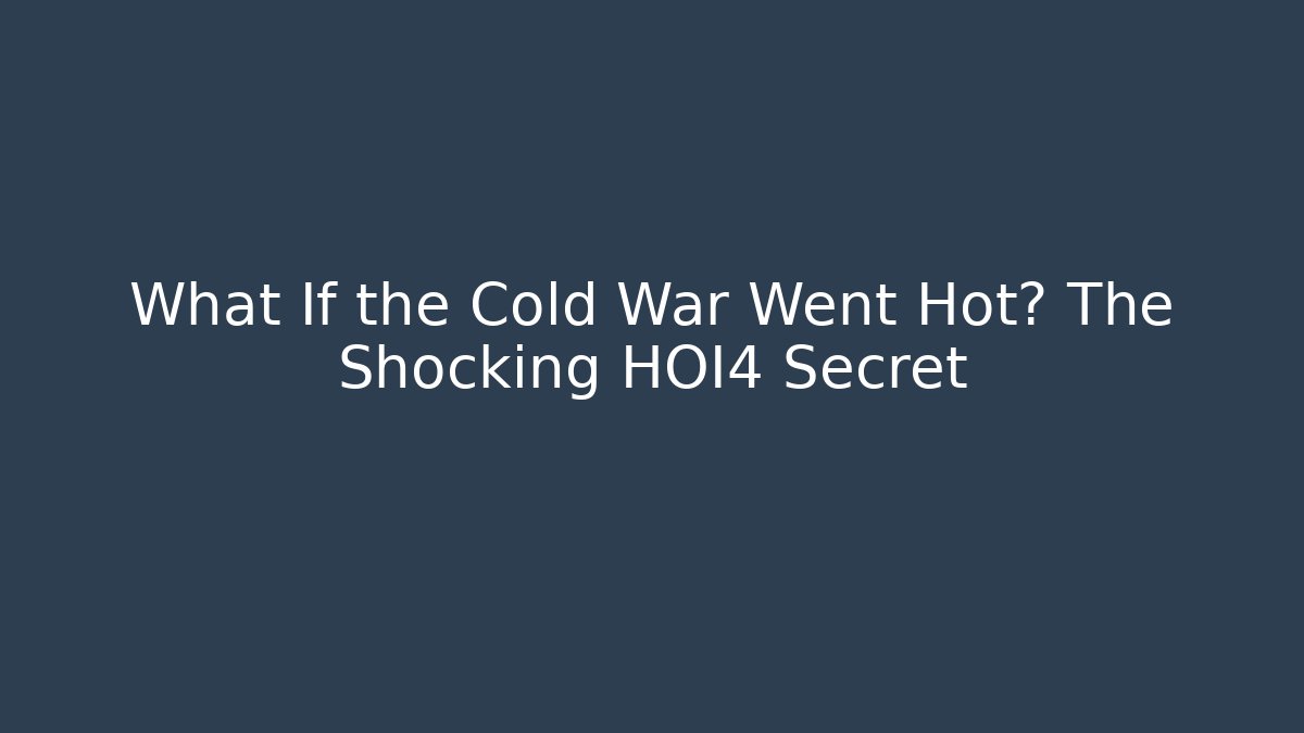 What If the Cold War Went Hot? The Shocking HOI4 Secret