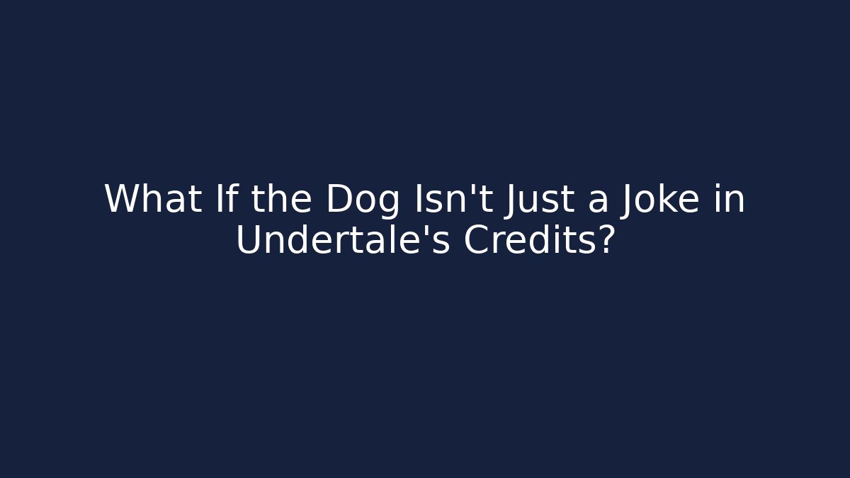 What If the Dog Isn't Just a Joke in Undertale's Credits?