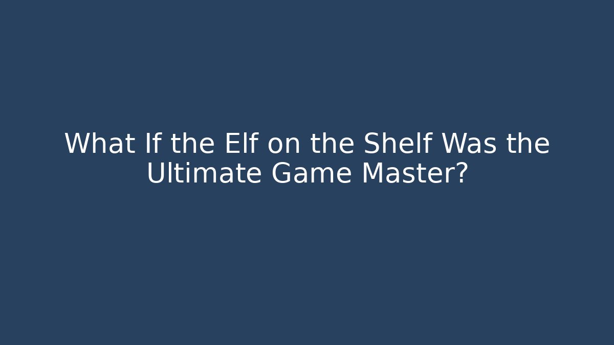 What If the Elf on the Shelf Was the Ultimate Game Master? - Felix Cat Insurance