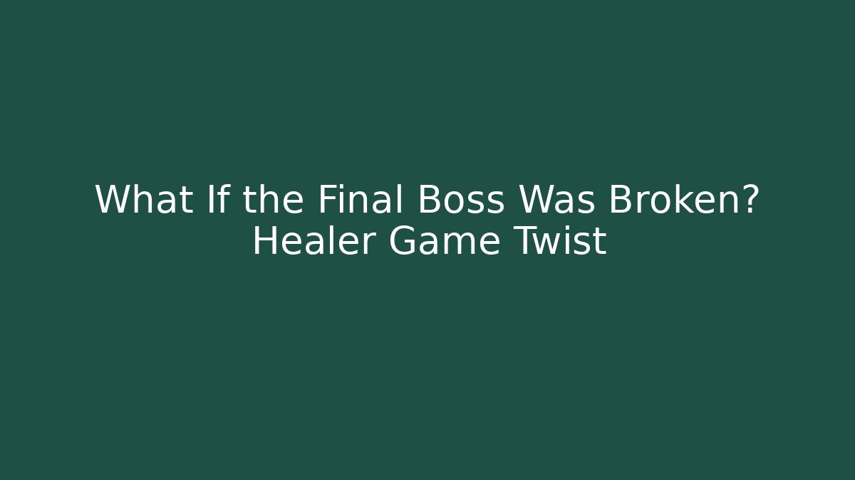 What If the Final Boss Was Broken? Healer Game Twist
