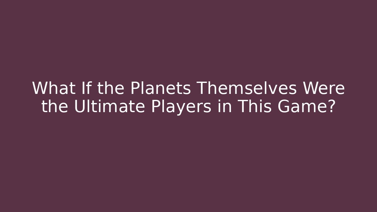 What If the Planets Themselves Were the Ultimate Players in This Game? - Felix Cat Insurance