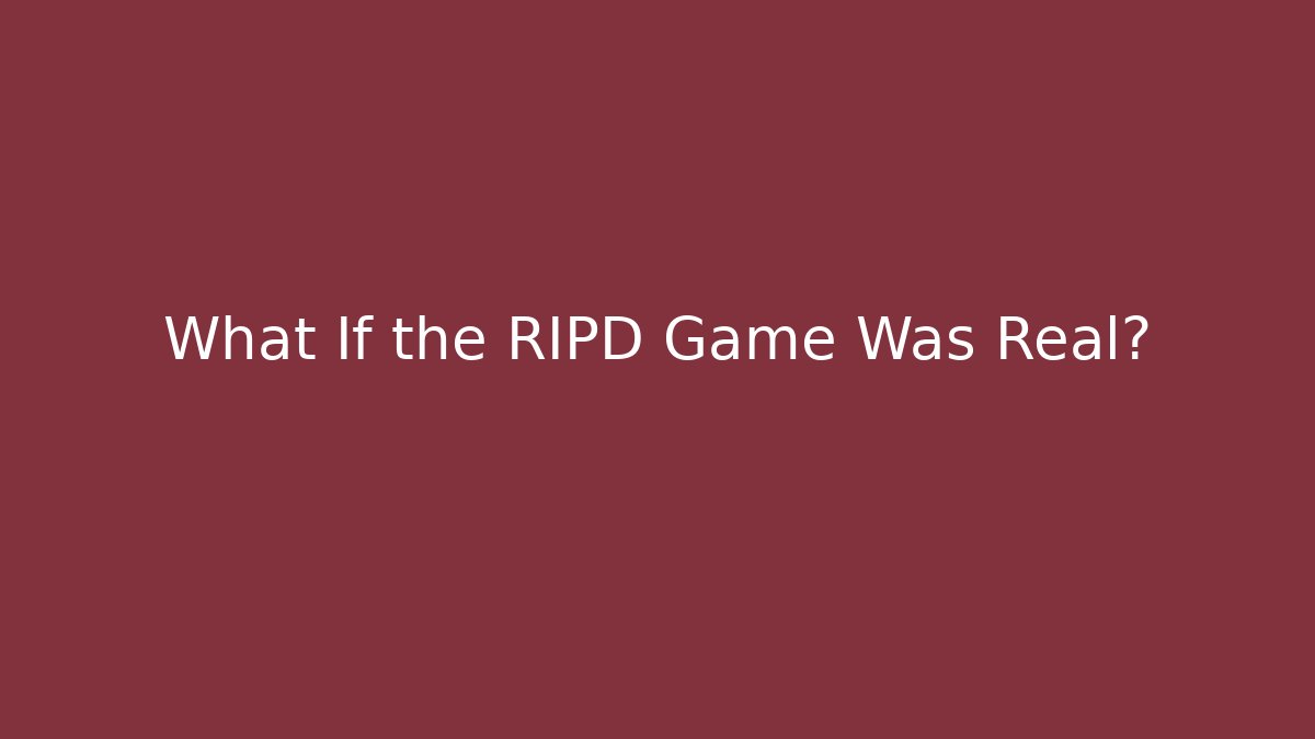 What If the RIPD Game Was Real?