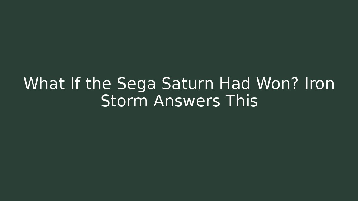 What If the Sega Saturn Had Won? Iron Storm Answers This