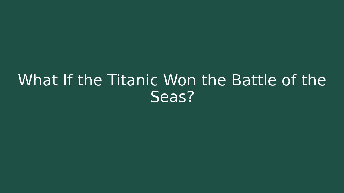 What If the Titanic Won the Battle of the Seas?
