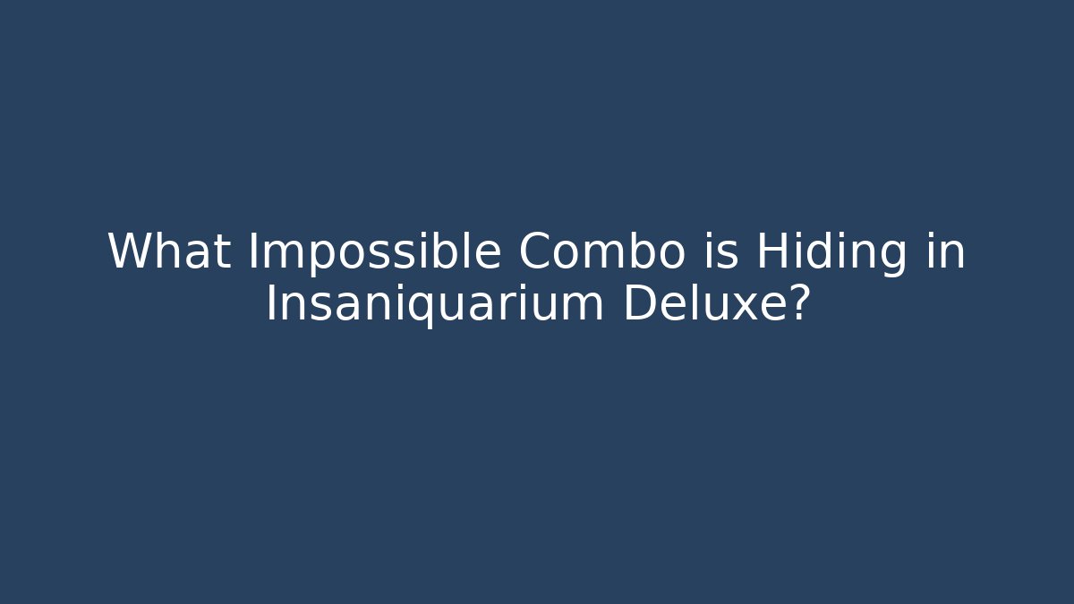 What Impossible Combo is Hiding in Insaniquarium Deluxe?
