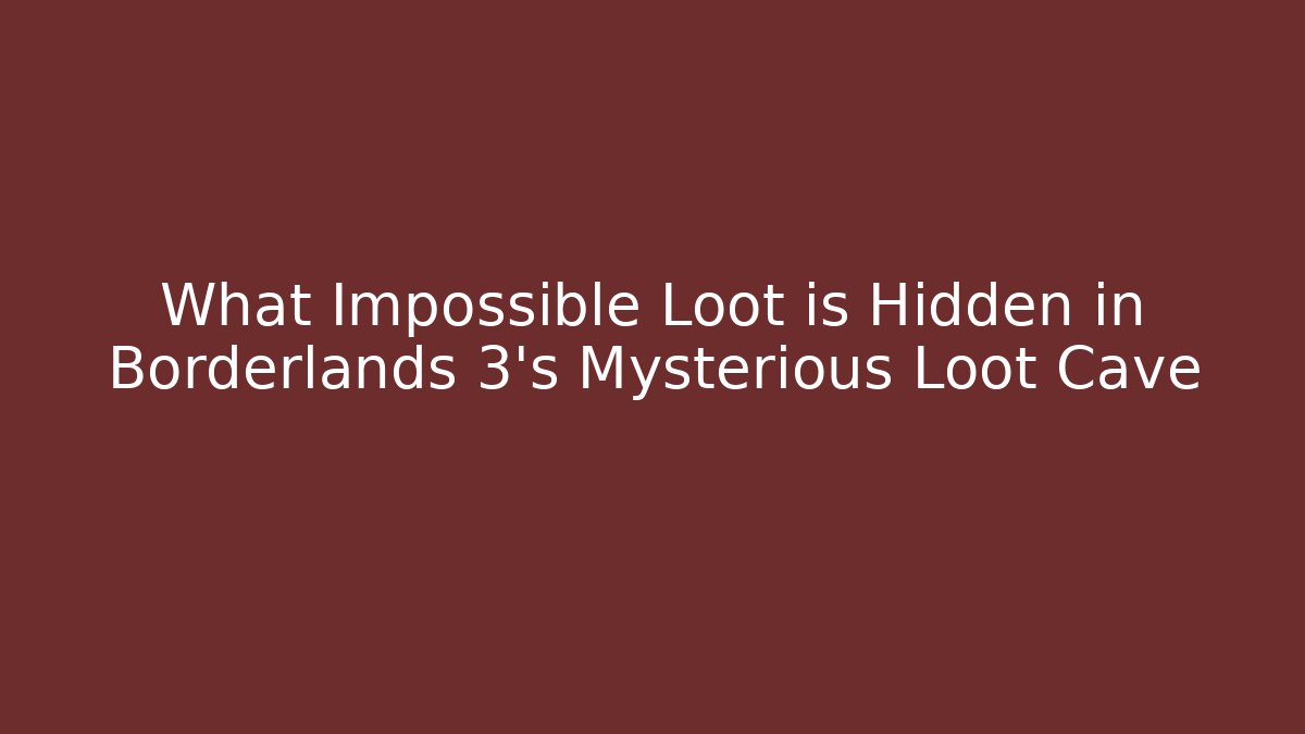 What Impossible Loot is Hidden in Borderlands 3's Mysterious Loot Cave - Felix Cat Insurance