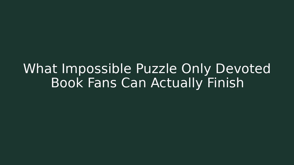 What Impossible Puzzle Only Devoted Book Fans Can Actually Finish