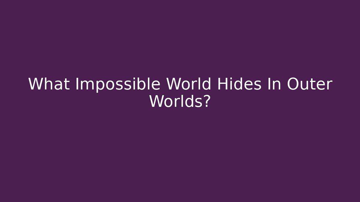 What Impossible World Hides In Outer Worlds? - Felix Cat Insurance