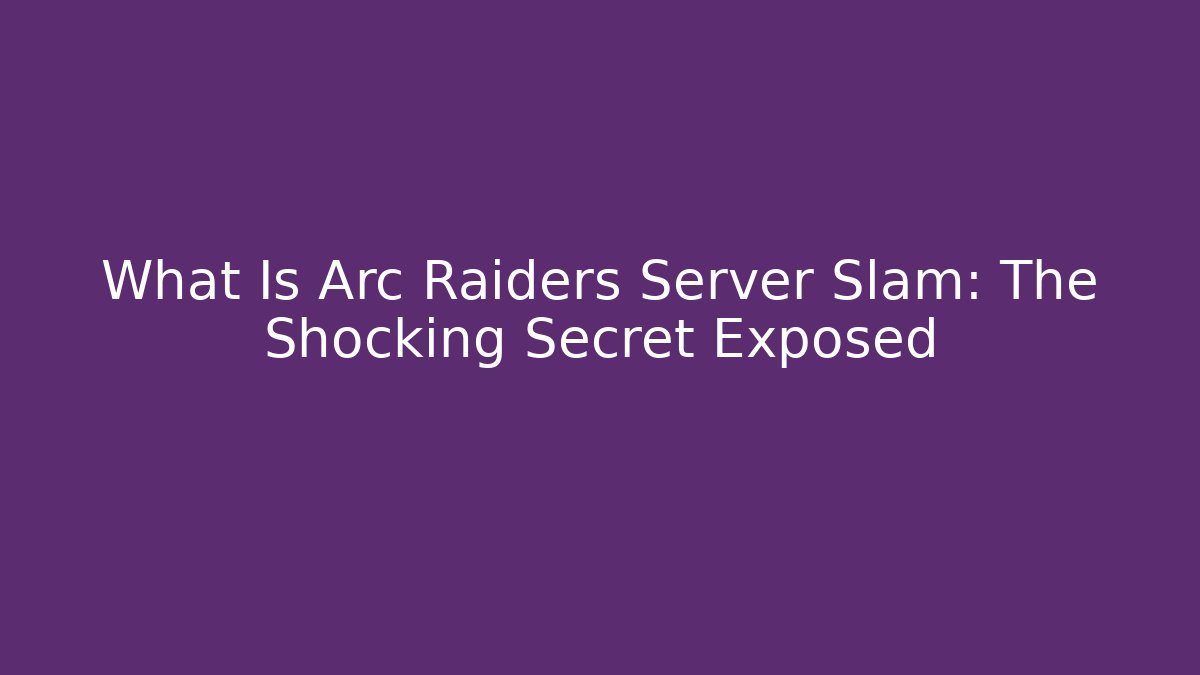 What Is Arc Raiders Server Slam: The Shocking Secret Exposed - Felix Cat Insurance