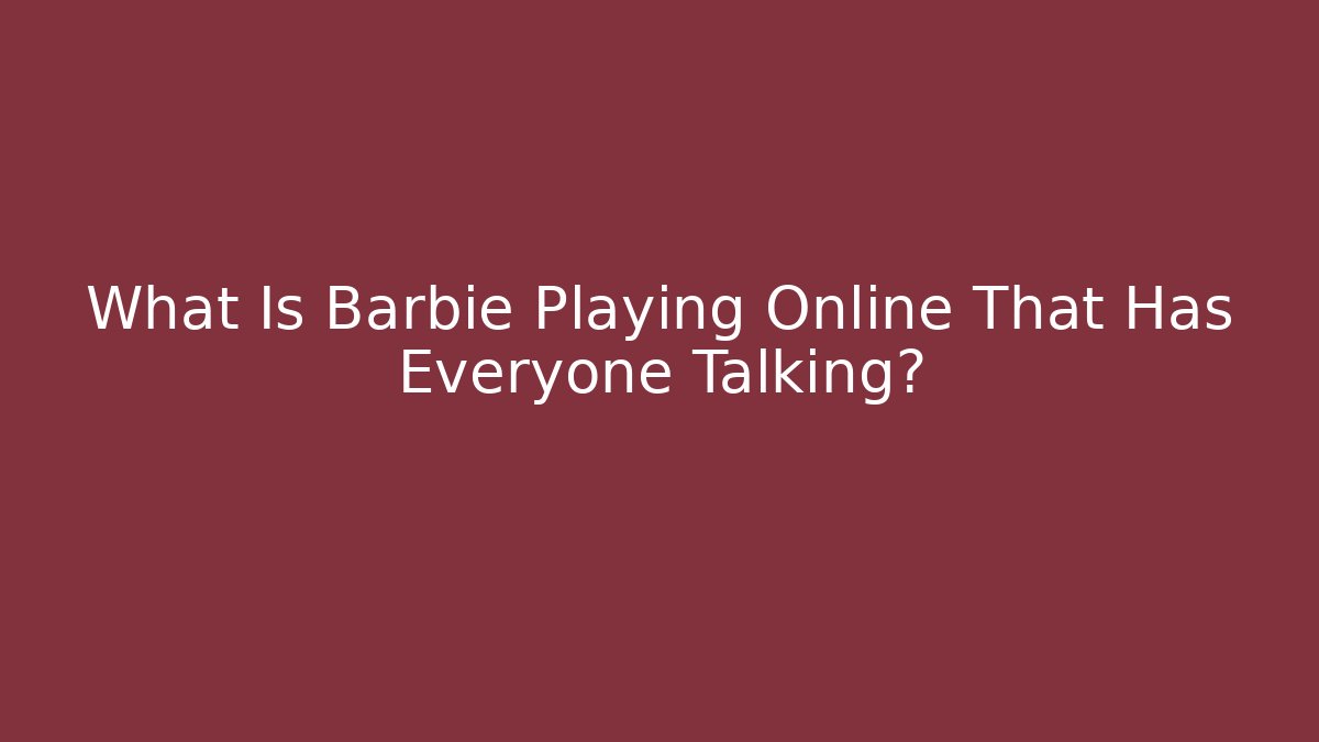 What Is Barbie Playing Online That Has Everyone Talking?