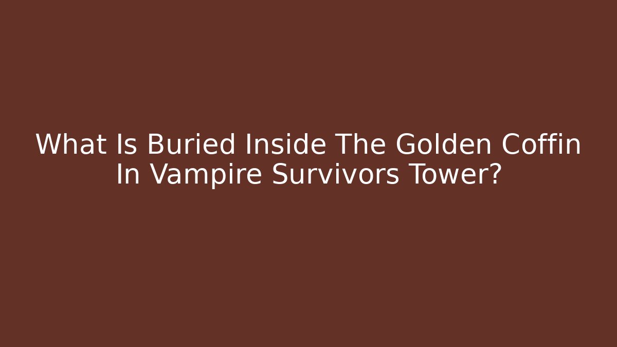 What Is Buried Inside The Golden Coffin In Vampire Survivors Tower?