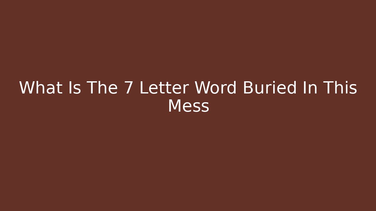What Is The 7 Letter Word Buried In This Mess