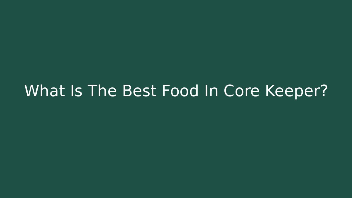 What Is The Best Food In Core Keeper?