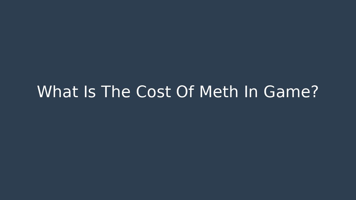 What Is The Cost Of Meth In Game?