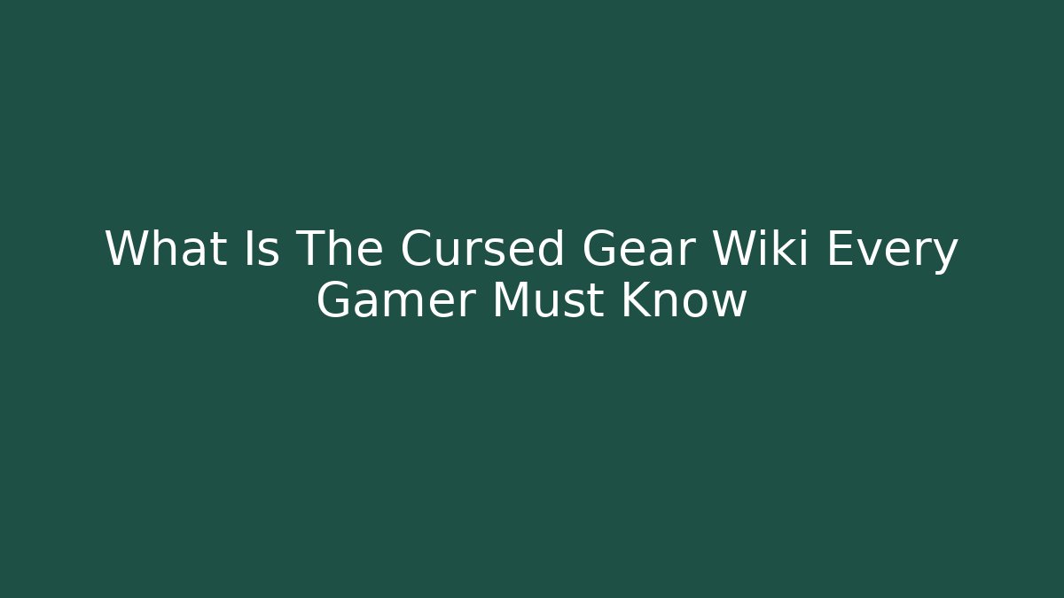 What Is The Cursed Gear Wiki Every Gamer Must Know