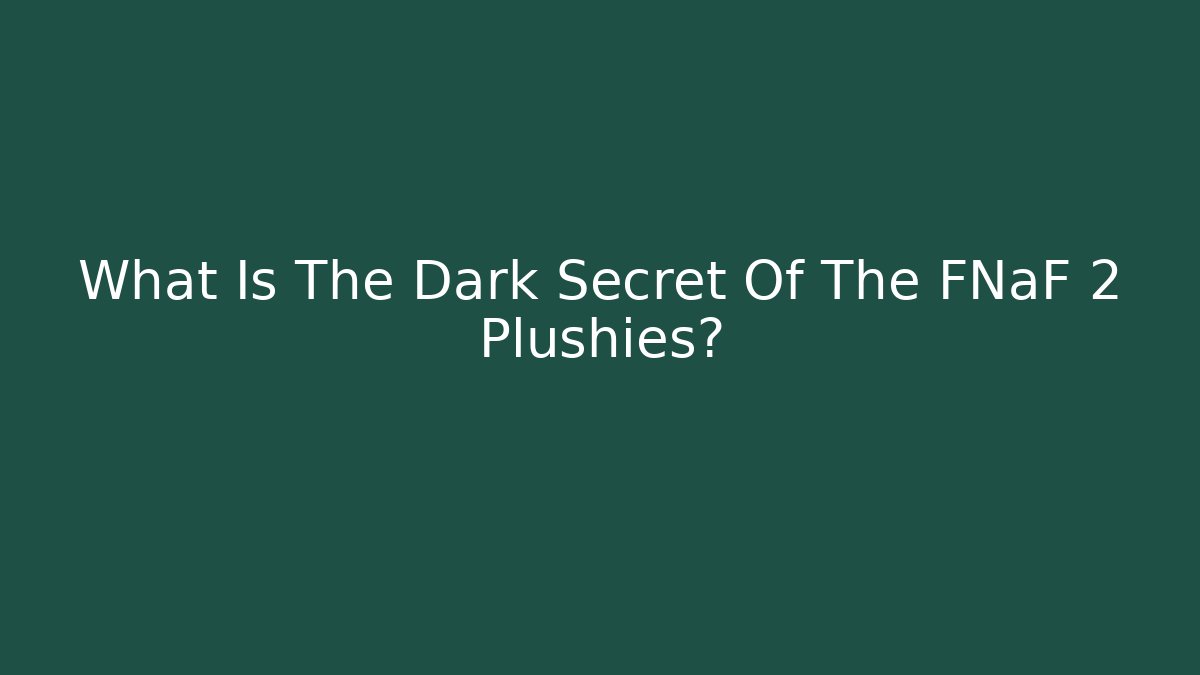 What Is The Dark Secret Of The FNaF 2 Plushies?